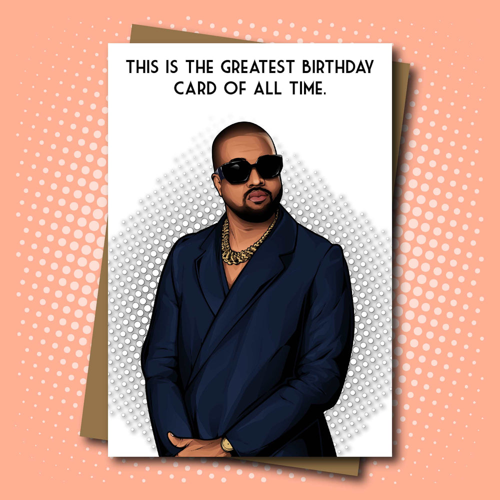 Kanye West Inspired - Greatest Birthday Card of All Time