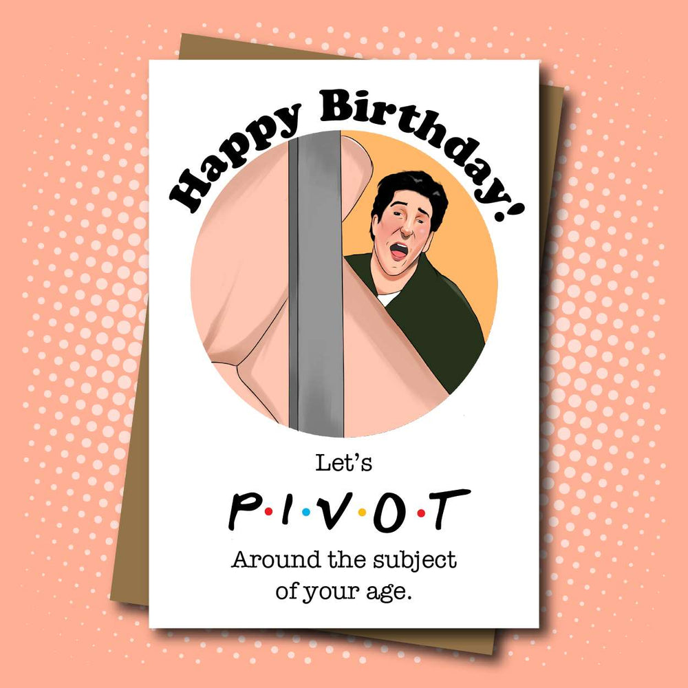 Friends and Ross Geller inspired - 'Pivot!' Birthday Card