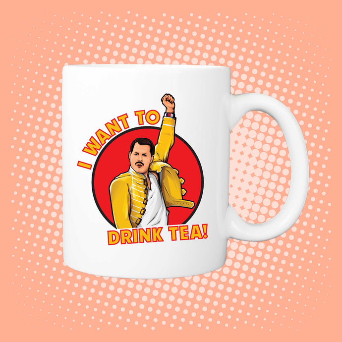 I Want to Drink Tea! Freddie Mercury / Queen inspired Mug