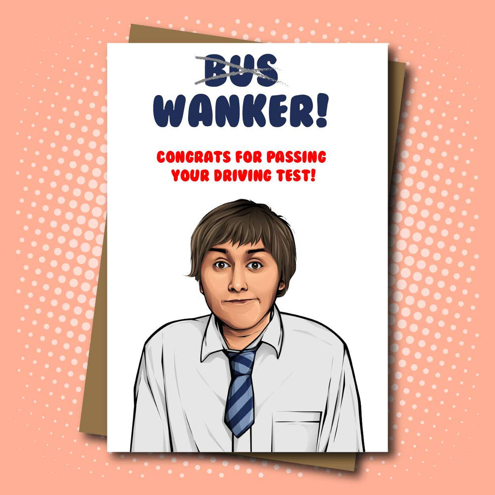 Bus Wanker Congrats on Passing Your Driving Test - Inbetweeners Jay inspired
